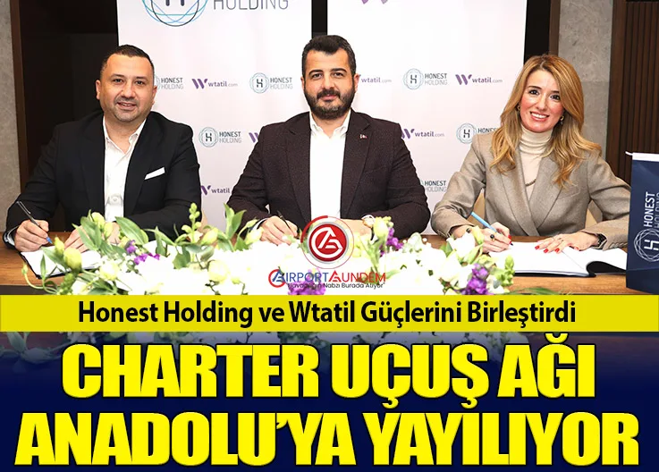 Honest Holding ve Wtatil Güçlerini Birleştirdi. Charter uçuş ağı Anadolu’ya yayılıyor