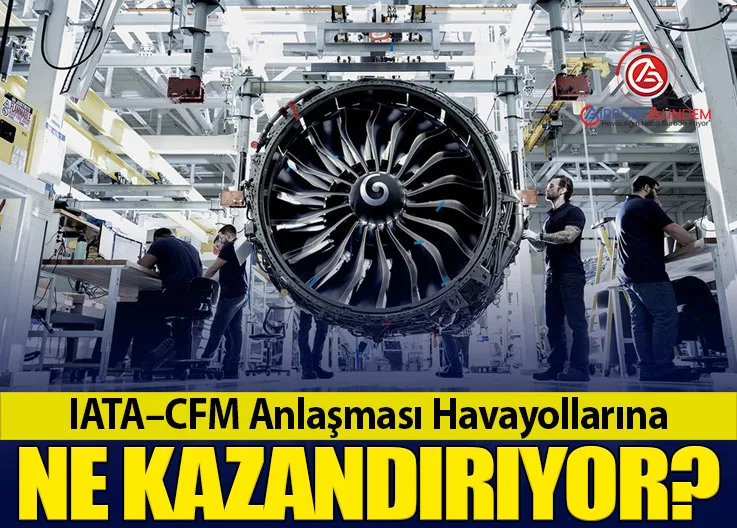 IATA–CFM Anlaşması Havayollarına Ne Kazandırıyor?