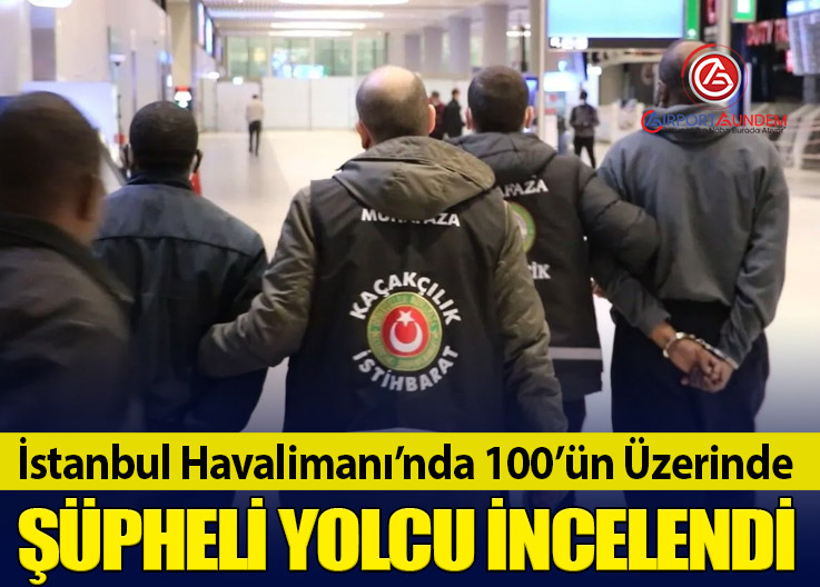 İstanbul Havalimanı’nda 100’ün Üzerinde Şüpheli Yolcu İncelendi