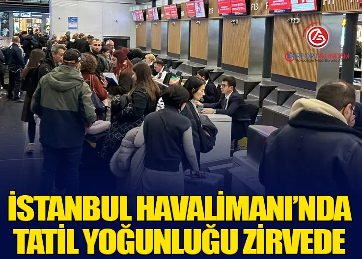 İstanbul Havalimanı’nda Tatil Yoğunluğu Zirvede