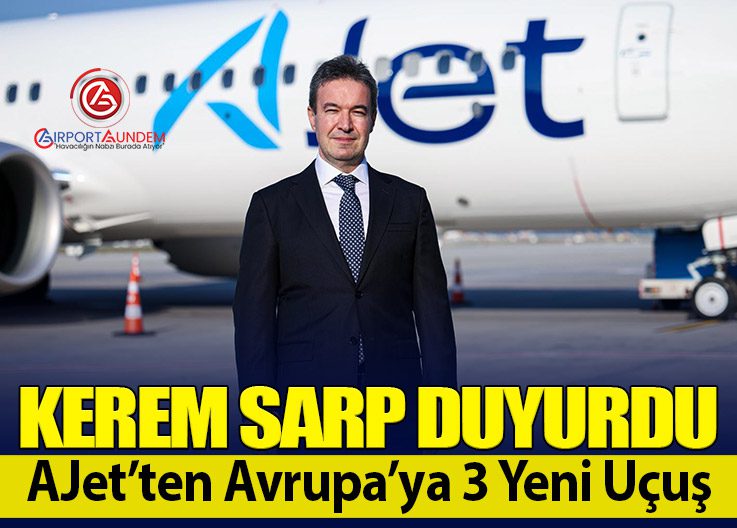 Kerem Sarp Duyurdu: AJet’ten Avrupa’ya 3 Yeni Uçuş