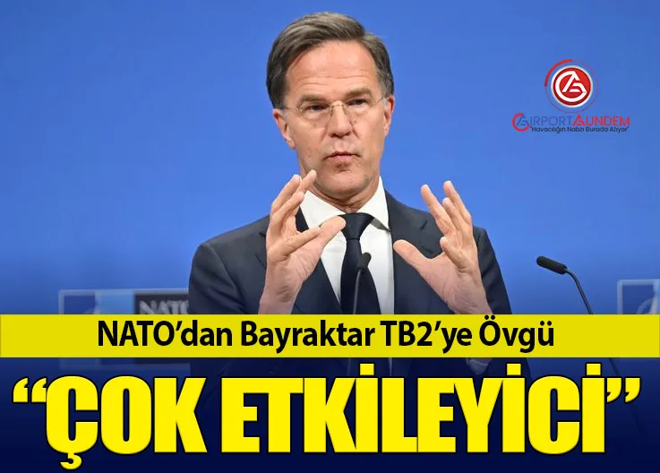 NATO’dan Bayraktar TB2’ye Övgü: “Çok Etkileyici”