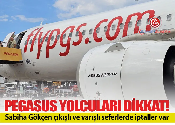 Pegasus yolcuları dikkat! Sabiha Gökçen çıkışlı ve varışlı seferlerde iptaller var