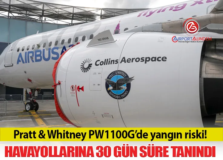 Pratt & Whitney PW1100G’de yangın riski! Havayollarına 30 gün süre tanındı