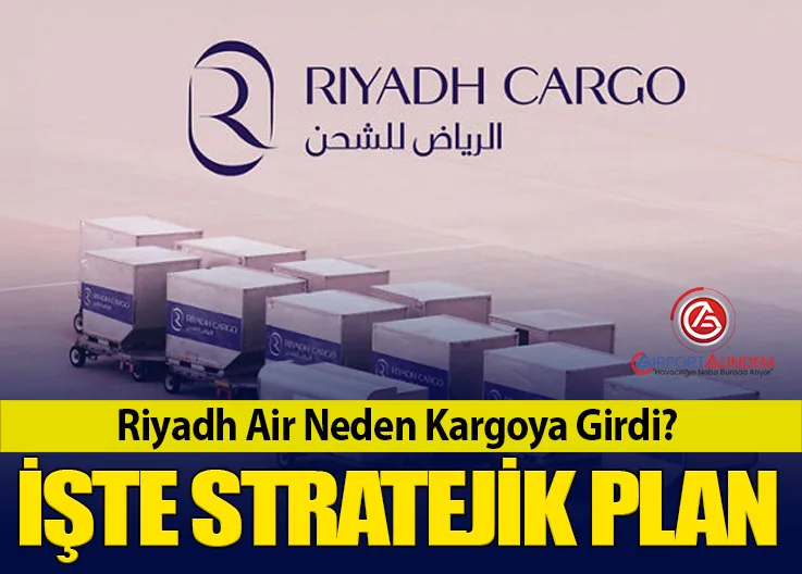 Riyadh Air Neden Kargoya Girdi? İşte Stratejik Plan