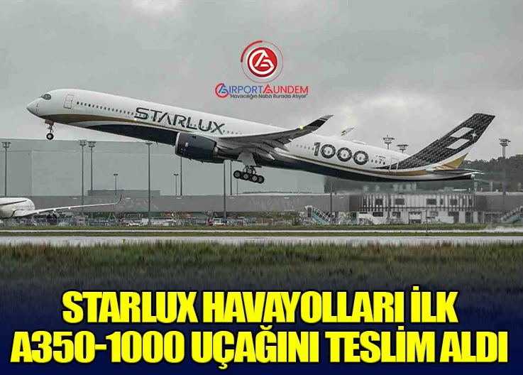 STARLUX Havayolları İlk Airbus A350-1000 Uçağını Teslim Aldı