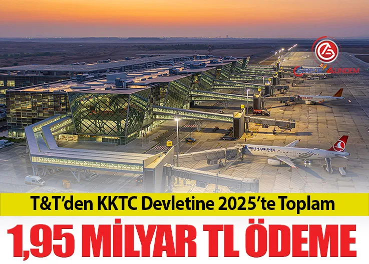 T&T’den KKTC Devletine 2025’te Toplam 1,95 Milyar TL Ödeme