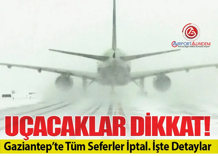 Uçacaklar Dikkat! Gaziantep’te Tüm Seferler İptal. İşte Detaylar