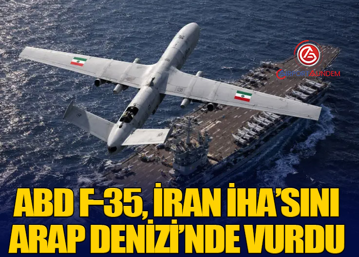ABD F-35, İran İHA’sını Arap Denizi’nde Vurdu