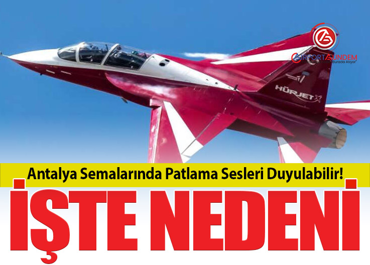 Antalya’da HÜRJET Testleri: Valilikten Ses Üstü Uyarısı