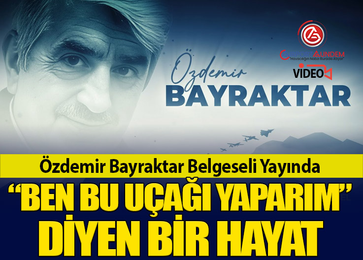 “Ben Bu Uçağı Yaparım” Diyen Bir Hayat: Özdemir Bayraktar Belgeseli Yayında