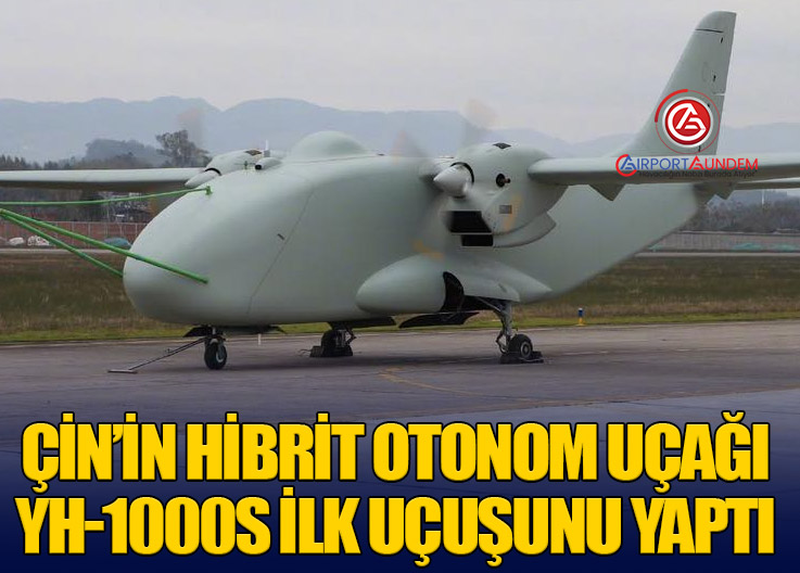 Çin’in Hibrit Otonom Uçağı YH-1000S İlk Uçuşunu Yaptı