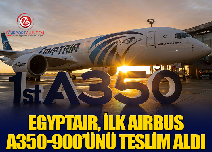EGYPTAIR, İlk Airbus A350-900’ünü Teslim Aldı