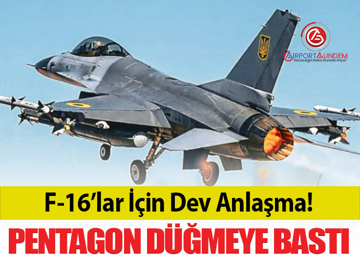 F-16’lar İçin Dev Anlaşma! Pentagon Düğmeye Bastı