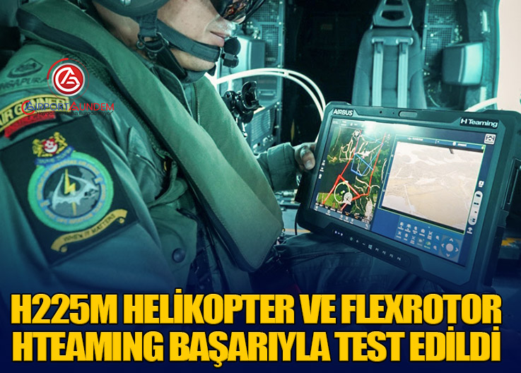 H225M Helikopter ve Flexrotor: HTeaming Başarıyla Test Edildi