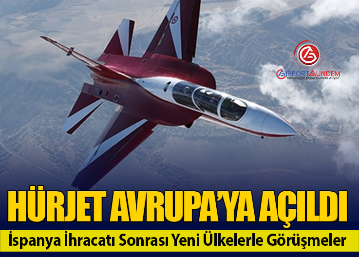 HÜRJET Avrupa’ya Açıldı: İspanya İhracatı Sonrası Yeni Ülkelerle Görüşmeler