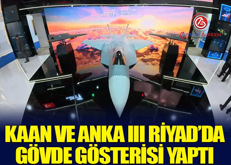 KAAN ve ANKA III Riyad’da Gövde Gösterisi Yaptı