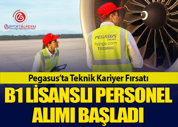 Pegasus’ta Teknik Kariyer Fırsatı: B1 Lisanslı Personel Alımı Başladı