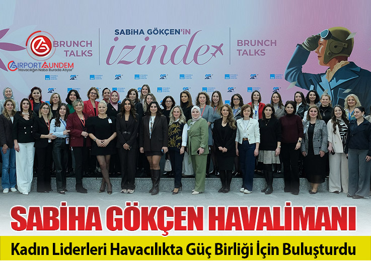 Sabiha Gökçen Havalimanı Kadın Liderleri Havacılıkta Güç Birliği İçin Buluşturdu