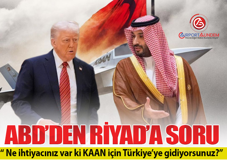 Washington, Riyad’ın KAAN Temaslarından Rahatsız