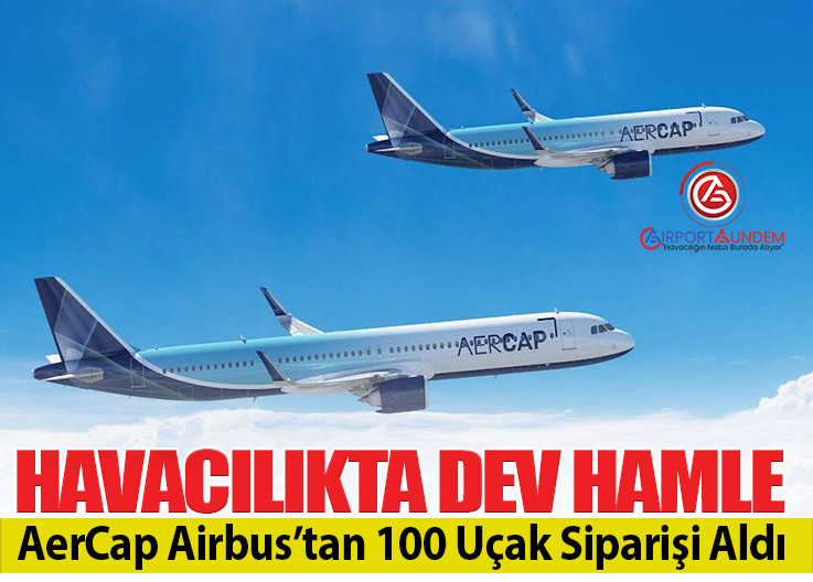 AerCap Airbus’a Dev Teklif Verdi: 100 Uçaklık Sipariş Onaylandı