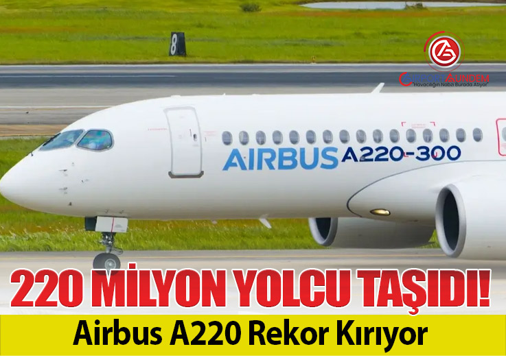 Airbus A220 500 Teslimat ve 220 Milyon Yolcuya Ulaştı