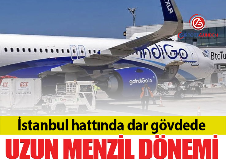 IndiGo A321XLR ile İstanbul’a uçuyor