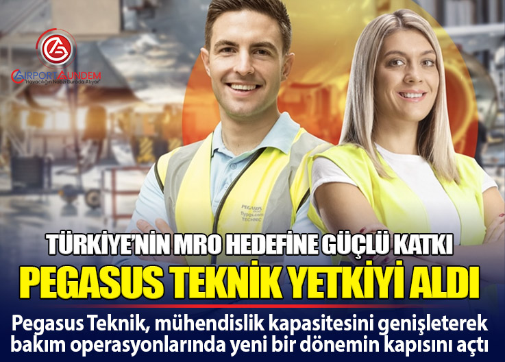 Pegasus Teknik, Dış Operasyonlara Açılıyor: Üs Bakım Yetkisi Alındı