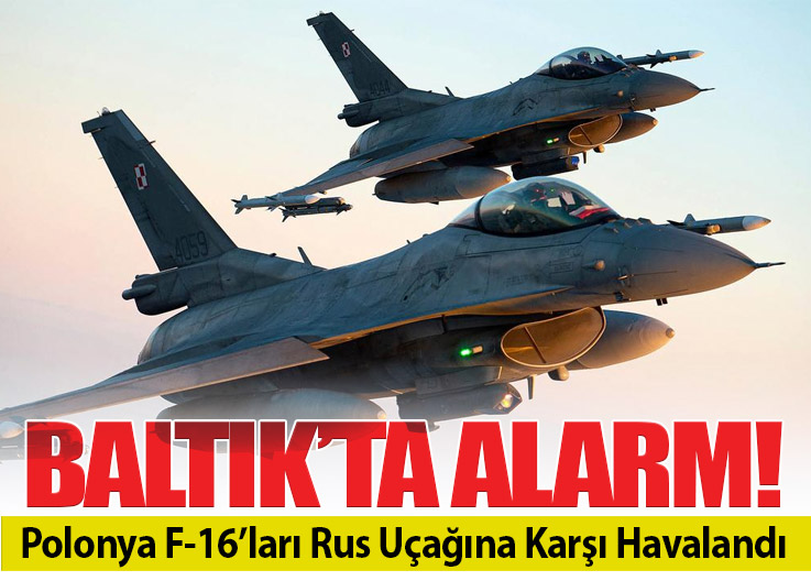 Polonya Rus Uçağına Karşı F-16’ları Havalandırdı