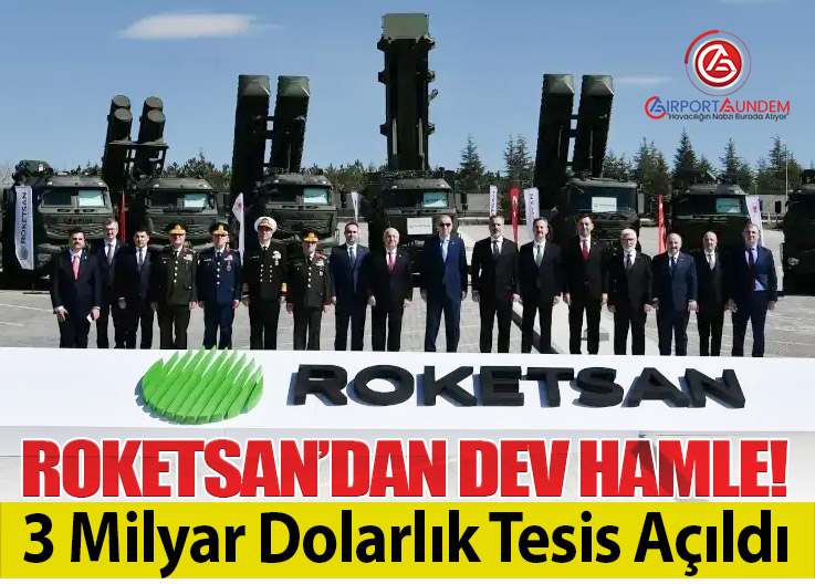 Roketsan’da Tarihi Yatırım: 3 Milyar Dolarlık Dev Tesis Açıldı