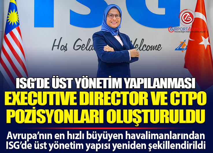 Avrupa’nın en hızlı büyüyen havalimanlarından ISG’de üst yönetim yapısı yeniden şekillendirildi