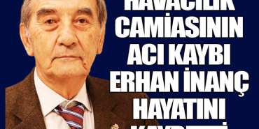 Havacılık Camiasının Acı Kaybı: Erhan İnanç Hayatını Kaybetti