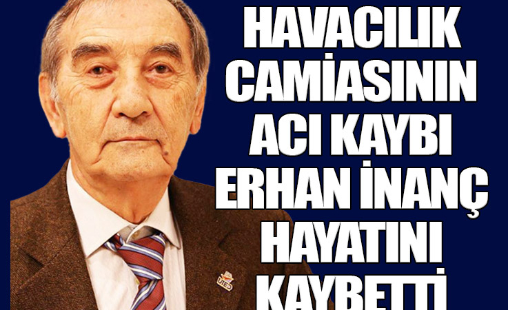 Havacılık Camiasının Acı Kaybı: Erhan İnanç Hayatını Kaybetti