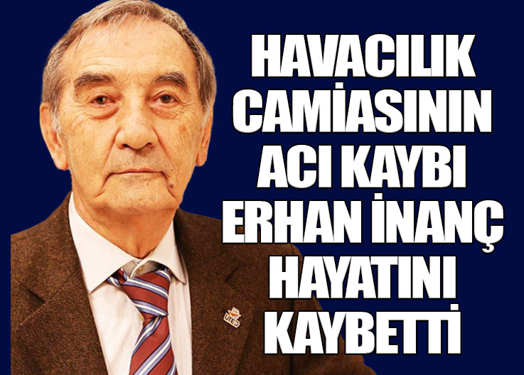 Havacılık Camiasının Acı Kaybı: Erhan İnanç Hayatını Kaybetti