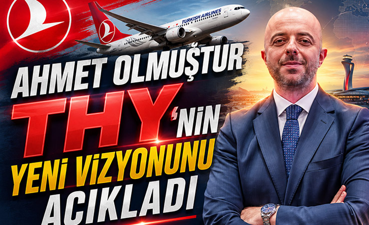 Ahmet Olmuştur THY’nin Yeni Vizyonunu Açıkladı