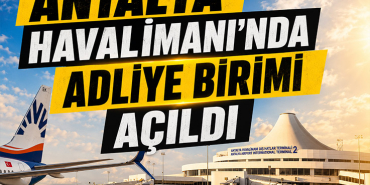 Antalya Havalimanı'nda Adliye Birimi Açıldı