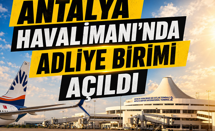 Antalya Havalimanı’nda Adliye Birimi Açıldı