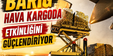 BARIG Hava Kargoda Etkinliğini Güçlendiriyor