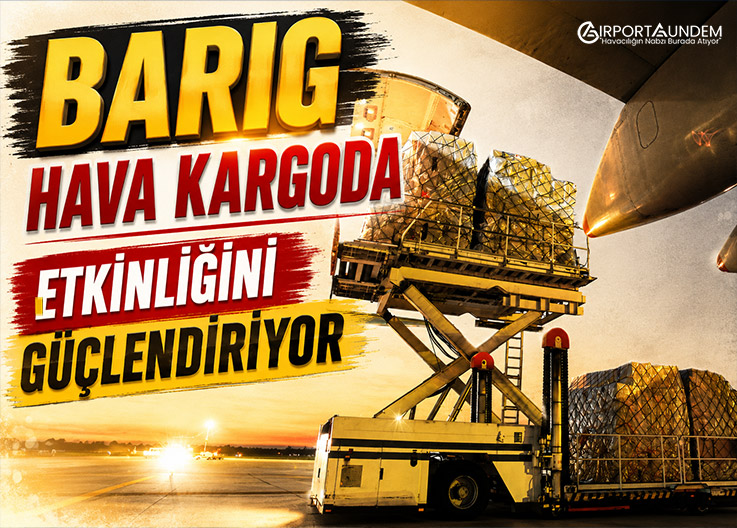 BARIG Hava Kargoda Etkinliğini Güçlendiriyor