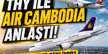 Türk Hava Yolları ile Air Cambodia Anlaştı! Yolcuları Neler Bekliyor?