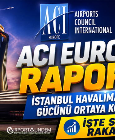 ACI EUROPE Raporu İstanbul Havalimanı'nın Gücünü Ortaya Koydu! İşte Son Rakamlar