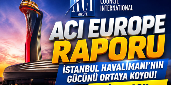 ACI EUROPE Raporu İstanbul Havalimanı'nın Gücünü Ortaya Koydu! İşte Son Rakamlar