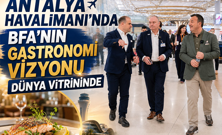 Antalya Havalimanı’nda BFA’nın gastronomi vizyonu dünya vitrininde