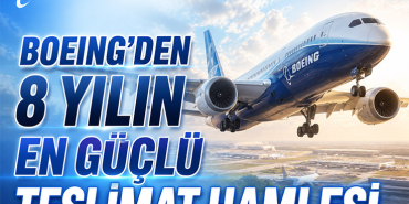 Boeing’den 8 Yılın En Güçlü Teslimat Hamlesi