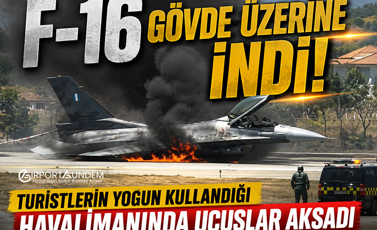 F-16 Gövde Üzerine İndi! Turistlerin Yoğun Kullandığı Havalimanında Uçuşlar Aksadı