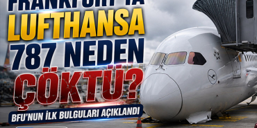 Frankfurt'ta Lufthansa 787 Neden Çöktü? BFU'nun İlk Bulguları Açıklandı
