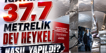 İGA'nın 37,7 Metrelik Dev Heykeli Nasıl Yapıldı? İşte Tüm Hikâyesi