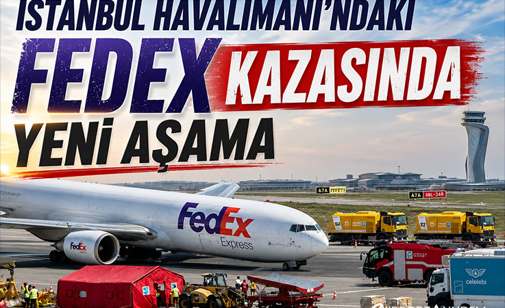 İstanbul Havalimanı’ndaki FedEx Kazasında Yeni Aşama