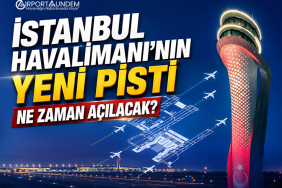 İstanbul Havalimanı’nın Yeni Pisti Ne Zaman Açılacak?