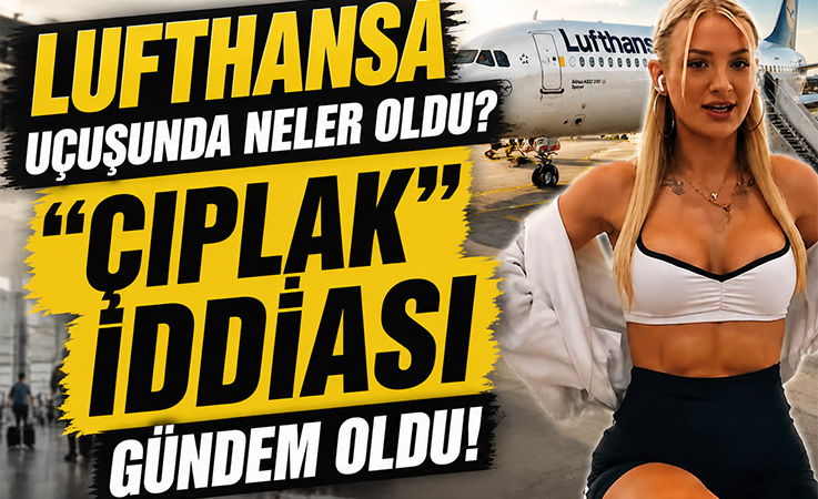 Lufthansa uçuşunda neler oldu? “Çıplak” iddiası gündem oldu